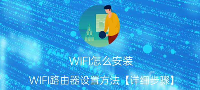 WIFI怎么安装 WIFI路由器设置方法【详细步骤】